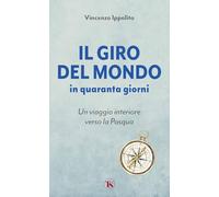 Il giro del mondo in quaranta giorni. Un viaggio interiore verso la Pasqua