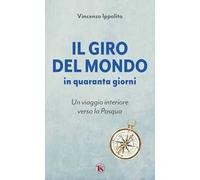 Il giro del mondo in quaranta giorni. Un viaggio interiore verso la Pasqua