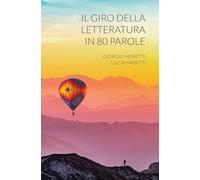 Libri Giorgio Moretti, Lucia Masetti - Il Giro Della Letteratura In 80 Parole
