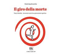 Libri Paolo Quattrocchio - Il Giro Della Morte. Tony Colombo. Avventure Noir Di