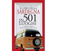 Il giro della Sardegna in 501 luoghi. L'isola come non l'avete mai vista