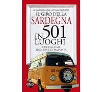 Il giro della Sardegna in 501 luoghi. L'isola come non l'avete mai vista