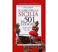 Il giro della Sicilia in 501 luoghi. L'isola come non l'avete mai vista