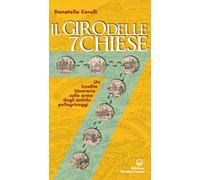 Il giro delle sette chiese. Un insolito itinerario sulle orme degli antichi pellegrini alle basiliche, gelose custodi di preziose opere d'arte...