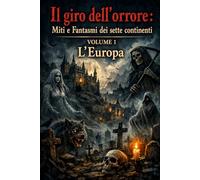 Il giro dell'orrore : Miti e Fantasmi dei sette continenti: VOLUME 1 : l'Europa