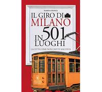 Il giro di Milano in 501 luoghi. La città come non l'avete mai vista