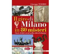 Il giro di Milano in 80 misteri. Storie d'altri secoli nella città di domani