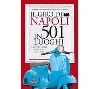 Il giro di Napoli in 501 luoghi. La città come non l'avete mai vista