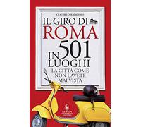 Il giro di Roma in 501 luoghi. La città come non l'avete mai vista