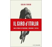Il Giro d'Italia. Una storia di passione, eroismo e fatica