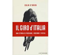 Il Giro d'Italia. Una storia di passione, eroismo e fatica