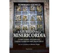 Il giubileo della misericordia. Come vivere pienamente l'anno santo di papa Francesco