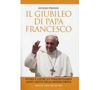 Il giubileo di papa Francesco. Vivere e capire lo straordinario Anno Santo della Misericordia