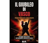 IL GIUBILEO DI VASCO: Cinquant’anni di canzoni, storie e leggenda (1977/2027) - Un viaggio nella carriera del Komandante, canzone per canzone