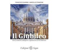 Il Giubileo. Storia, tradizioni, indulgenze e significato di un rito millenario