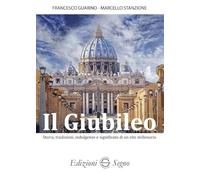 Il Giubileo. Storia, tradizioni, indulgenze e significato di un rito millenario