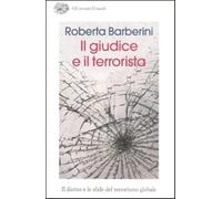 Il giudice e il terrorista. Il diritto e le sfide del terrorismo globale -...