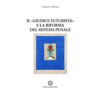 Libri Gabriele Marra - Il Giudice Futurista E La Riforma Del Sistema Penale