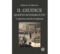 Il giudice, questo sconosciuto. L'esperienza reale di un magistrato