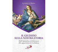 Il giudizio sulla nostra storia. Dall'Apocalisse di Giovanni alle apparizioni di La Salette