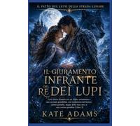 IL GIURAMENTO INFRANTE DEL RE DEI LUPI: Una seconda possibilità con un Alpha sottomesso, tra tradimenti del branco, anime gemelle, magia della luna nera e una corona proibita (Libro 2)