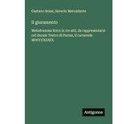 Il giuramento: Melodramma lirico in tre atti, da rappresentarsi nel ducale Teatro di Parma, il carnevale MDCCCXXXIX.