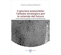 Il giurista sostenibile: l’alleato strategico per le aziende del futuro. Come costruire identità e visione professionale. Nuova ediz.