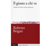 Il giusto a chi va. Filosofia del merito e della meritocrazia