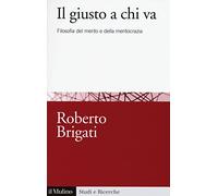 Il giusto a chi va. Filosofia del merito e della meritocrazia
