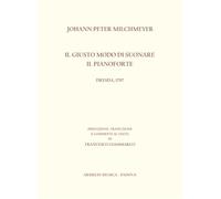 Il giusto modo di suonare il pianoforte. Dresda, 1797. A cura di Francesco Giammarco