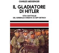 Libri Charles Messenger - Il Gladiatore Di Hitler. Vita E Battaglie Del Generale