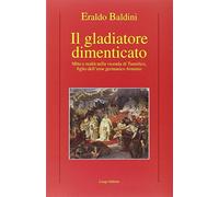 Il gladiatore dimenticato. Mito e realtà nella vicenda di Tumelico, figlio dell'eroe germanico Arminio