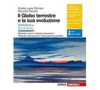 Il globo terrestre e la sua evoluzione. Fondamenti. Minerali e rocce, vulcani e terremoti, tettonica delle placche, interazioni fra geosfere. Ediz. blu. Per le Scuole superiori. Con e-book