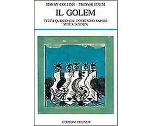 Il golem. Tutto quello che dovremmo sapere sulla scienza