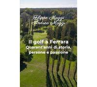Il golf a Ferrara. Quarant'anni di storia, persone e passione