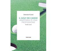 Il golf dei caddie. Anatomia di una professione - Censi Antonio