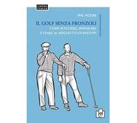 Il golf senza fronzoli. Come scegliere, preparare e usare al meglio i tuoi bastoni