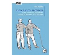 Libri Phil Moore - Il Golf Senza Fronzoli. Come Scegliere, Preparare E Usare Al