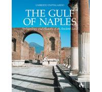 Il Golfo di Napoli. Archeologia e storia di una terra antica. Ediz. illustrata: Archeology and History of an Ancient Land