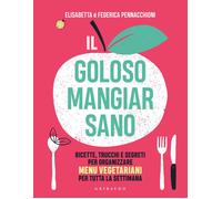 Il goloso mangiar sano. Ricette, trucchi e segreti per organizzare menu vegetariani per tutta la settimana