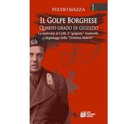 Il Golpe Borghese quarto grado di giudizio... La leadership di Gelli, il «golpista». Andreotti, i depistaggi della «Dottrina Maletti»
