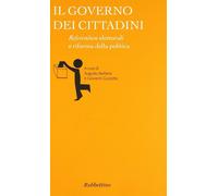Il governo dei cittadini. Referendum elettorali e riforma politica - Barbe...