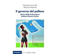 Il governo del pallone. Storia della Federazione Italiana Giuoco Calcio