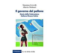 Il governo del pallone. Storia della Federazione Italiana Giuoco Calcio