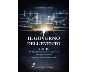Il Governo dell’Evento: P.G.E. - Psicologia della Gestione di uno o più Eventi: criminologia e criminalistica nei sistemi di sicurezza pubblica e privata