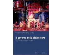 Il governo della città sicura. Politiche, esperienze e luoghi comuni