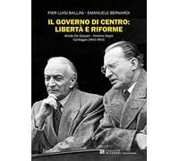 Il governo di centro: libertà e riforme. Alcide De Gasperi - Antonio Segni. Carteggio (1943-1954)