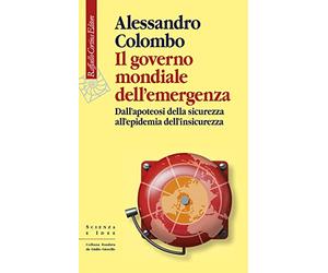 Il governo mondiale dell’emergenza. Dall’apoteosi della sicurezza all’epidemia dell’insicurezza