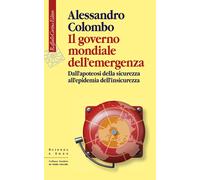 Il governo mondiale dell'emergenza. Dall'apoteosi della sicurezza all'epid...