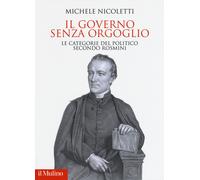 Il governo senza orgoglio. Le categorie del politico secondo Rosmini - Nic...